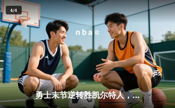 勇士末节逆转胜凯尔特人，库里关键三分锁定胜局 - 4