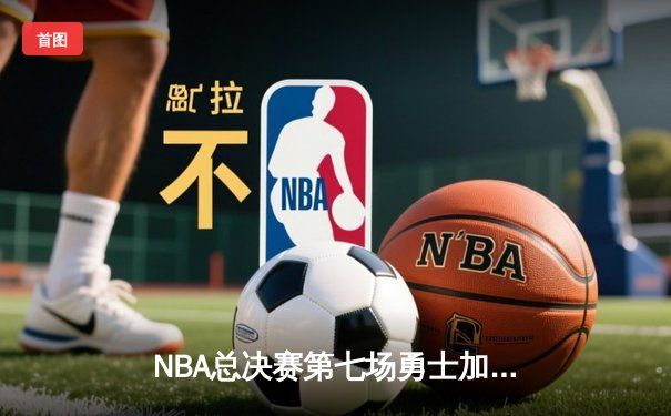 NBA总决赛第七场勇士加时逆转凯尔特人 库里37分斩获FMVP
