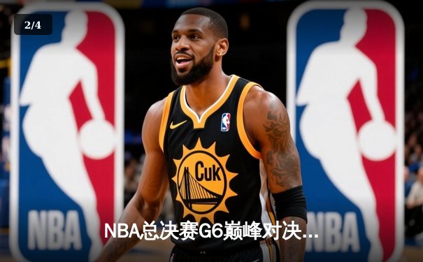 NBA总决赛G6巅峰对决：凯尔特人力克勇士，塔图姆砍下32分率队挺进抢七 - 2