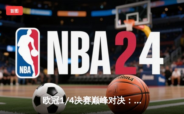 欧冠1/4决赛巅峰对决：曼城4-3逆转皇马，哈兰德双响德布劳内绝杀