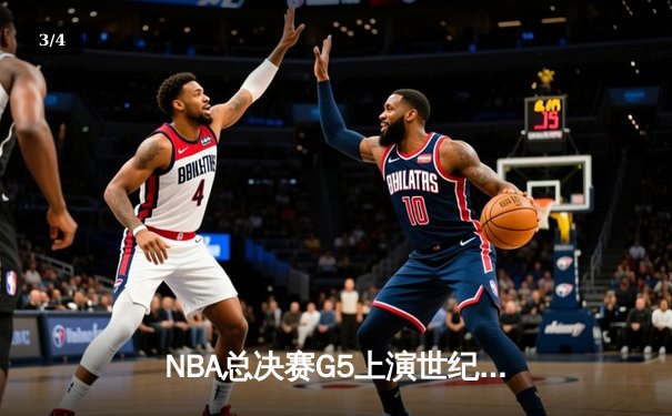 NBA总决赛G5上演世纪逆转 凯尔特人末节轰28-2攻击波拖入抢七 - 3