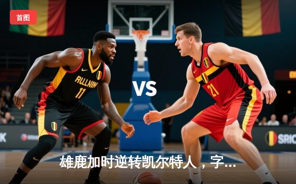 雄鹿加时逆转凯尔特人，字母哥44分创赛季新高