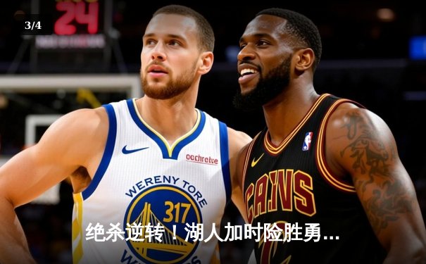 绝杀逆转！湖人加时险胜勇士，詹姆斯三双库里空砍47分 - 3