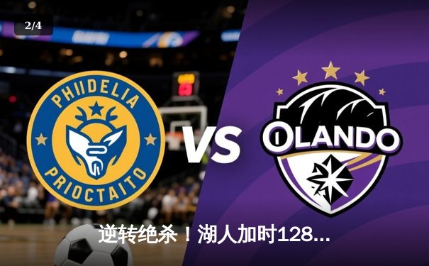 逆转绝杀！湖人加时128-124险胜勇士，詹姆斯三双库里空砍47分 - 2